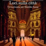 Luci sulla Città-Massimiliano Virgilio-Un’inchiesta per Matilde Serao